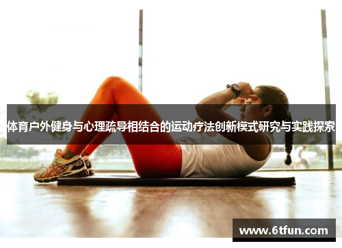 体育户外健身与心理疏导相结合的运动疗法创新模式研究与实践探索